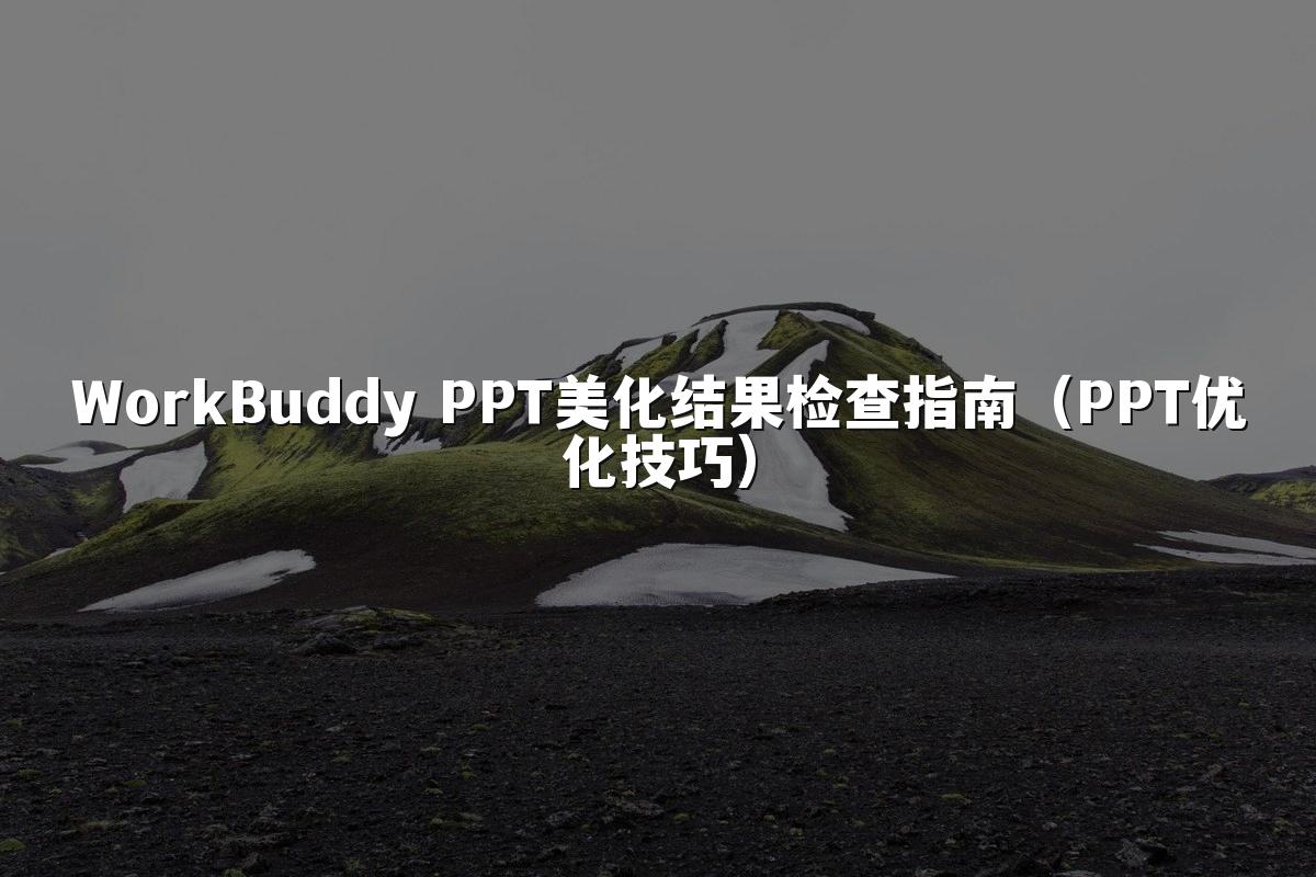 WorkBuddy PPT美化结果检查指南（PPT优化技巧）