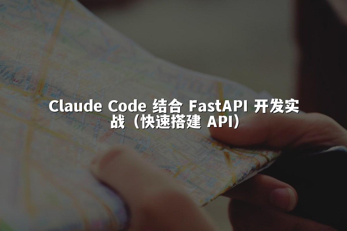 Claude Code 结合 FastAPI 开发实战(快速搭建 API)