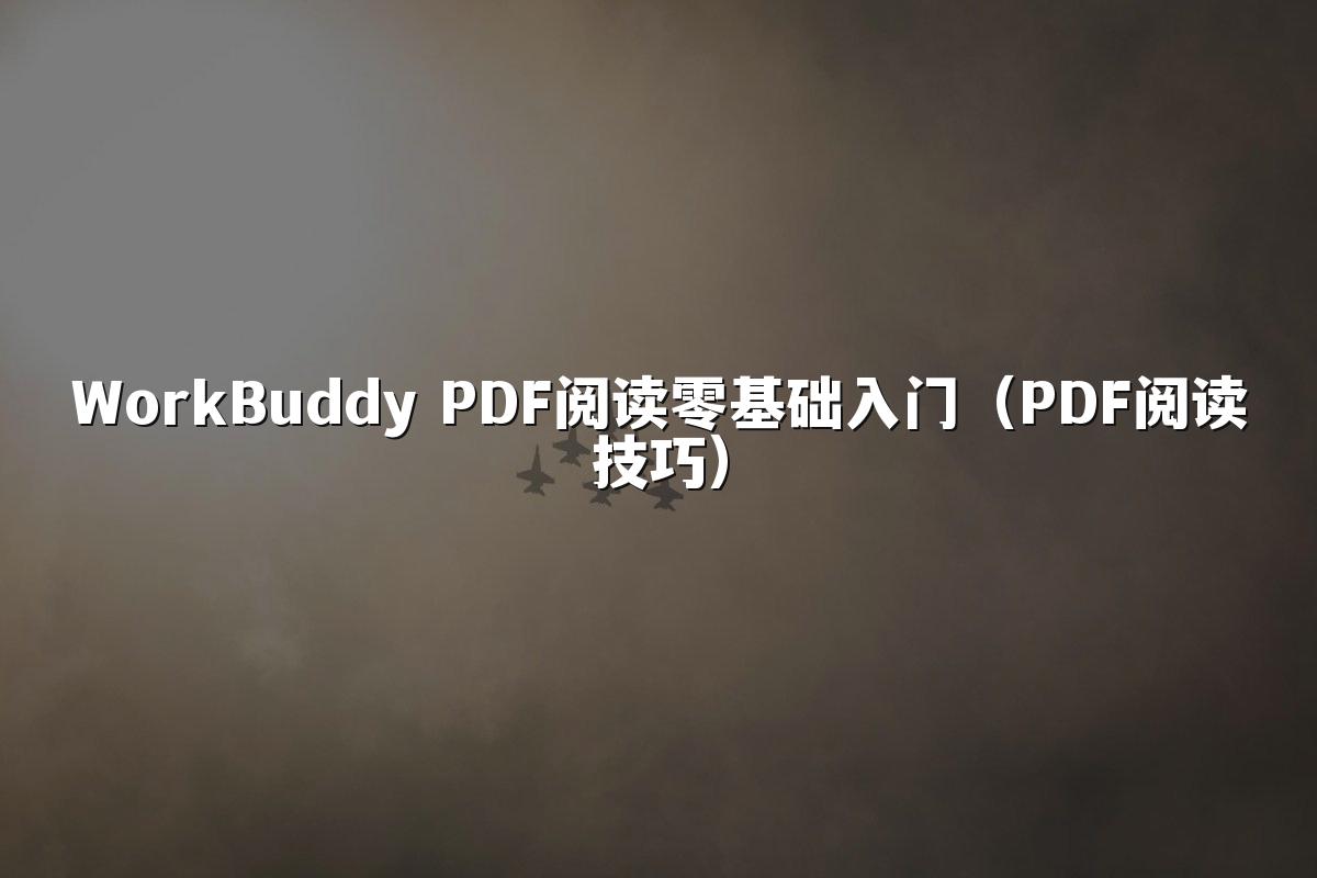 WorkBuddy PDF阅读零基础入门(PDF阅读技巧)