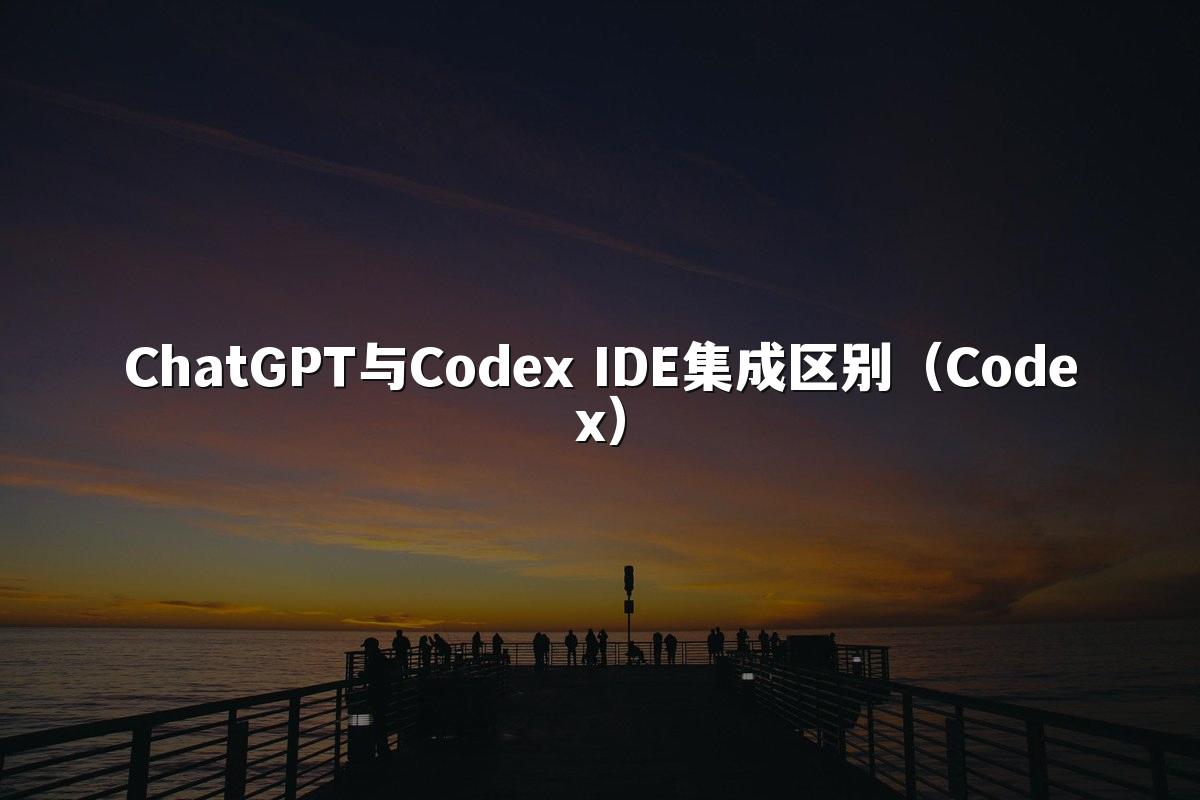 ChatGPT与Codex IDE集成区别(Codex)
