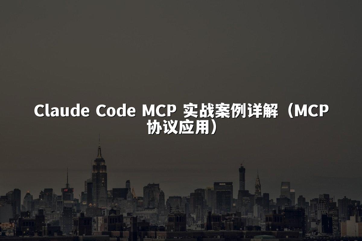 Claude Code MCP 实战案例详解（MCP协议应用）