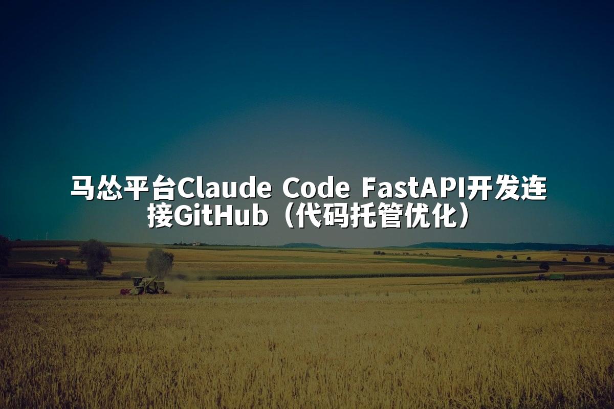 马怂平台Claude Code FastAPI开发连接GitHub(代码托管优化)