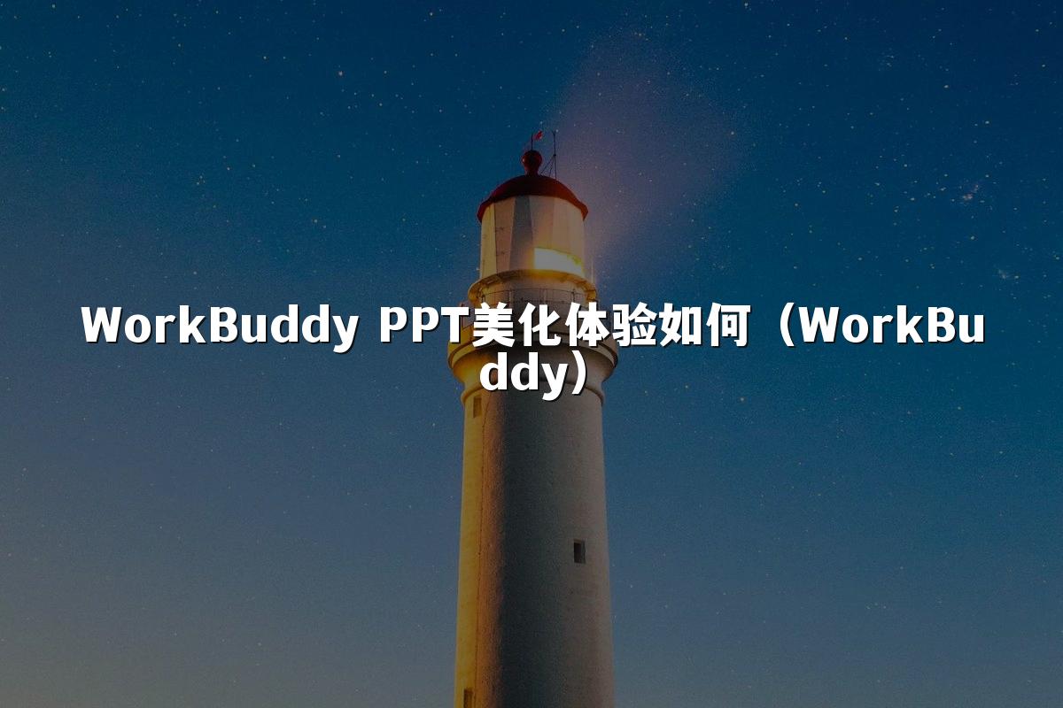 WorkBuddy PPT美化体验如何(WorkBuddy)