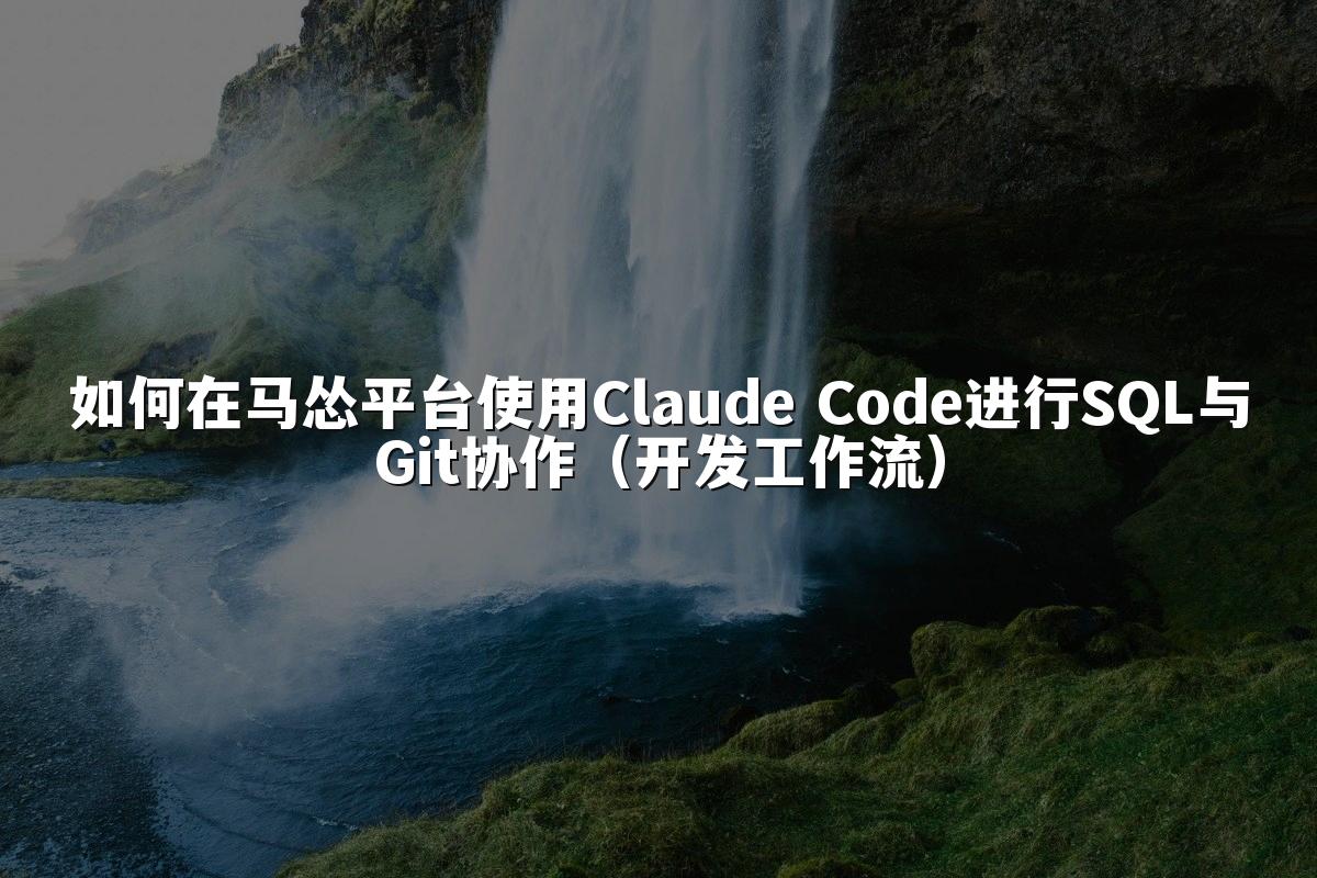 如何在马怂平台使用Claude Code进行SQL与Git协作（开发工作流）