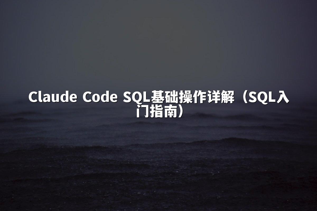 Claude Code SQL基础操作详解(SQL入门指南)
