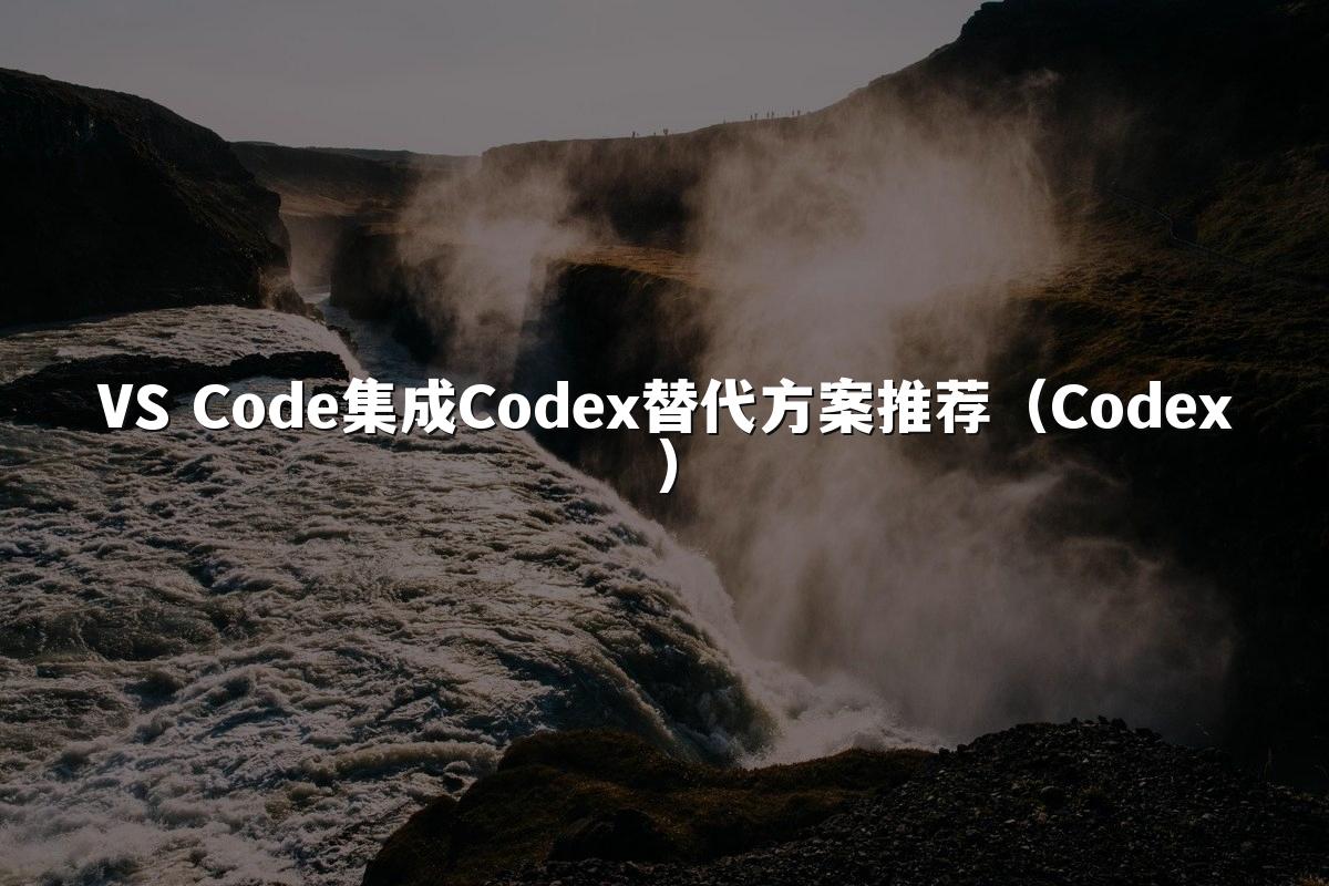 VS Code集成Codex替代方案推荐(Codex)