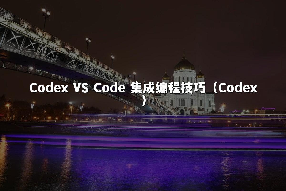 Codex VS Code 集成编程技巧（Codex）