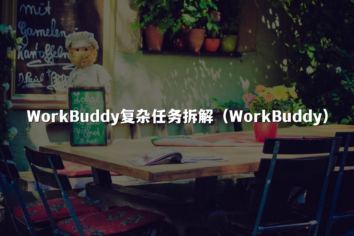 WorkBuddy复杂任务拆解（WorkBuddy）