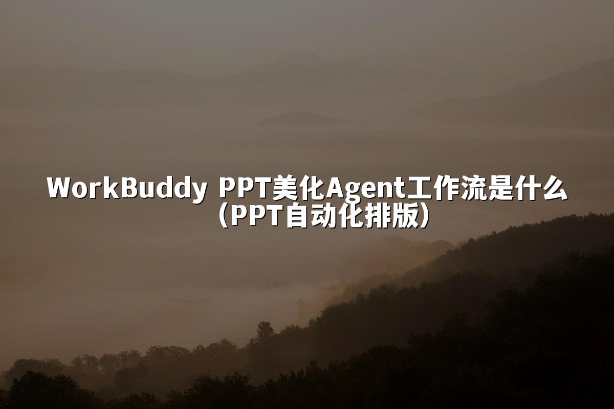 WorkBuddy PPT美化Agent工作流是什么(PPT自动化排版)