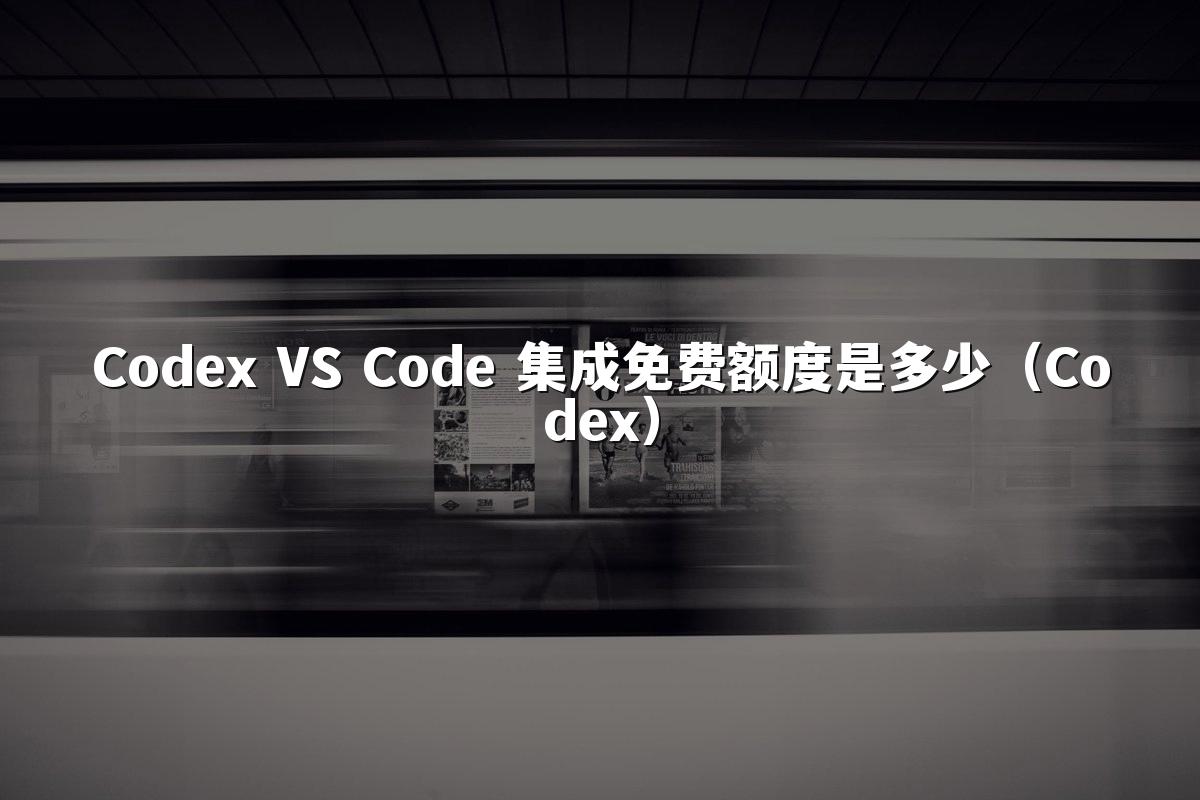 Codex VS Code 集成免费额度是多少(Codex)