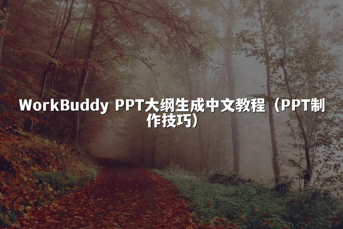 WorkBuddy PPT大纲生成中文教程（PPT制作技巧）