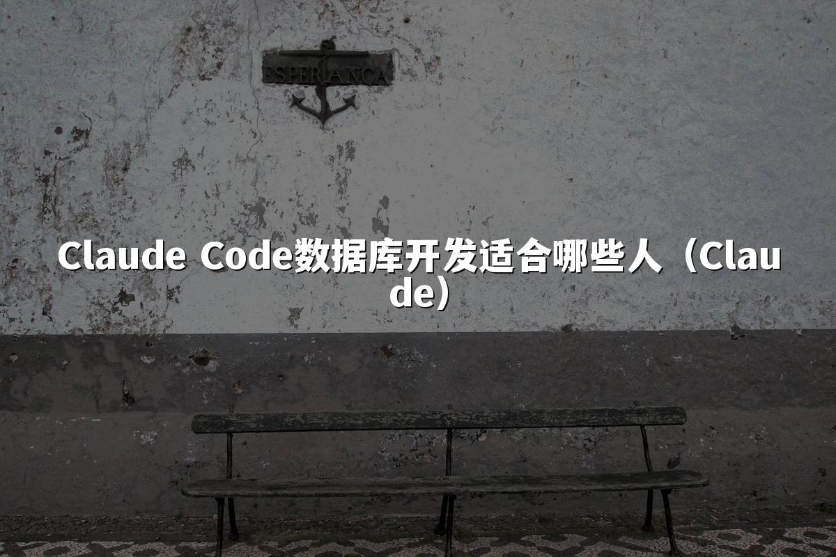 Claude Code数据库开发适合哪些人(Claude)