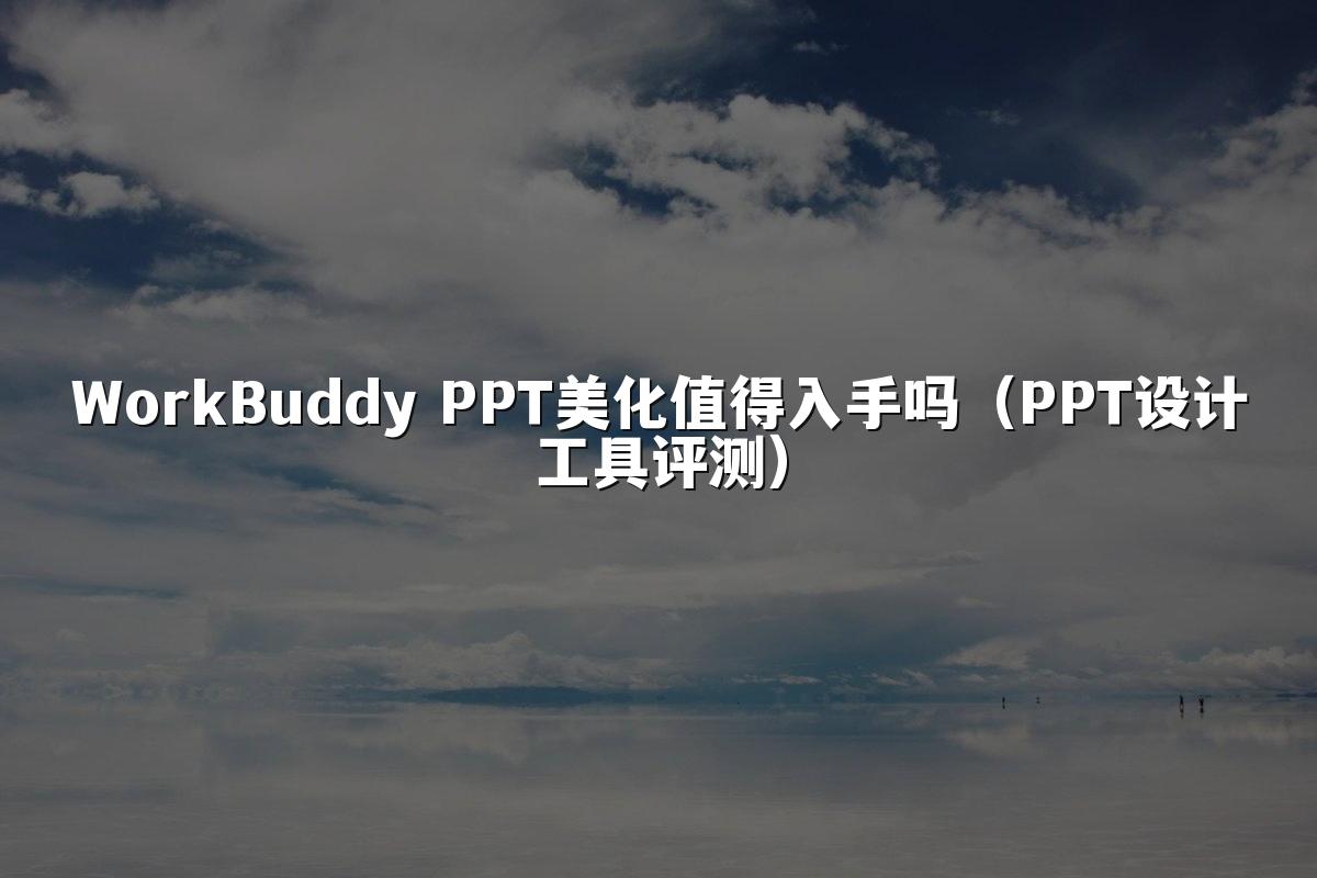 WorkBuddy PPT美化值得入手吗(PPT设计工具评测)