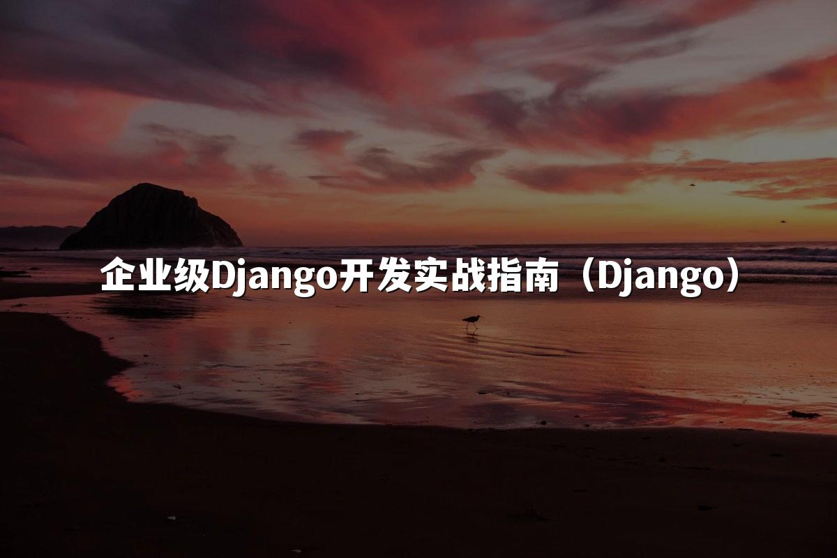 企业级Django开发实战指南（Django）