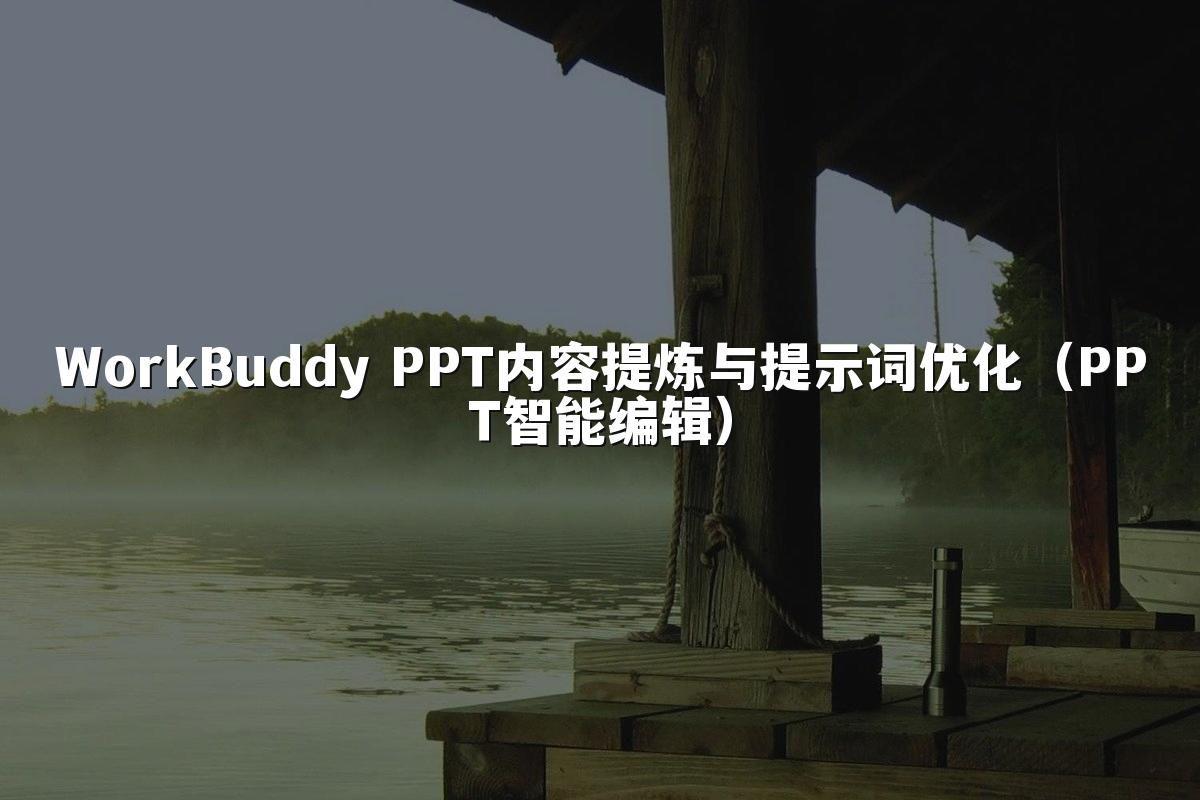 WorkBuddy PPT内容提炼与提示词优化(PPT智能编辑)