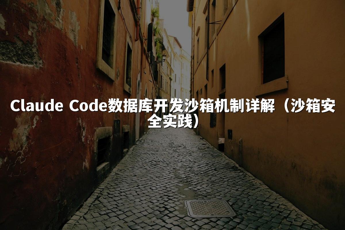 Claude Code数据库开发沙箱机制详解（沙箱安全实践）