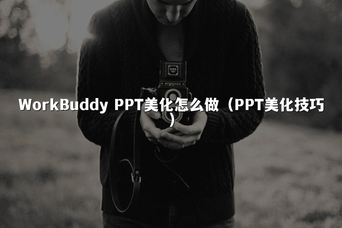 WorkBuddy PPT美化怎么做（PPT美化技巧）