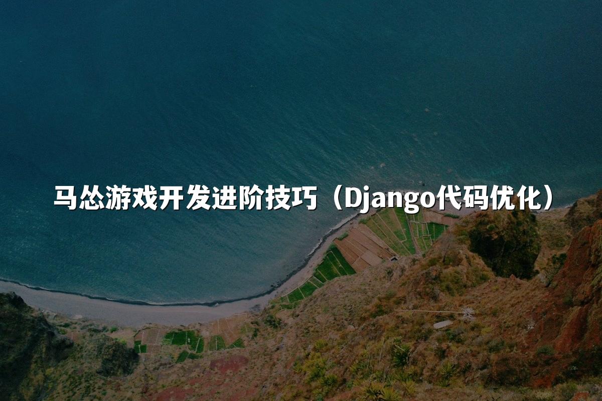 马怂游戏开发进阶技巧(Django代码优化)