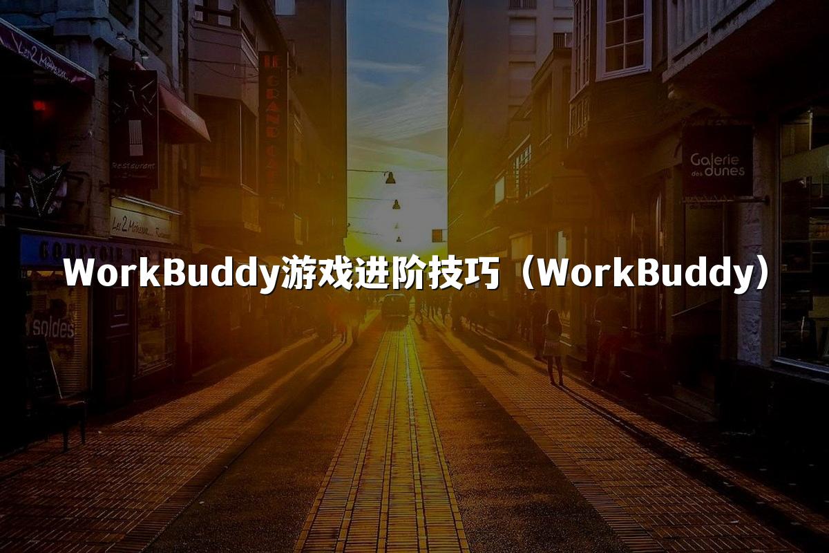 WorkBuddy游戏进阶技巧(WorkBuddy)