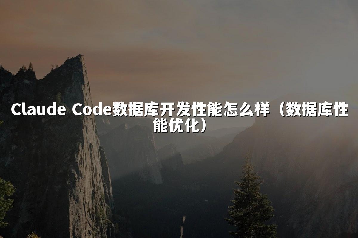 Claude Code数据库开发性能怎么样(数据库性能优化)