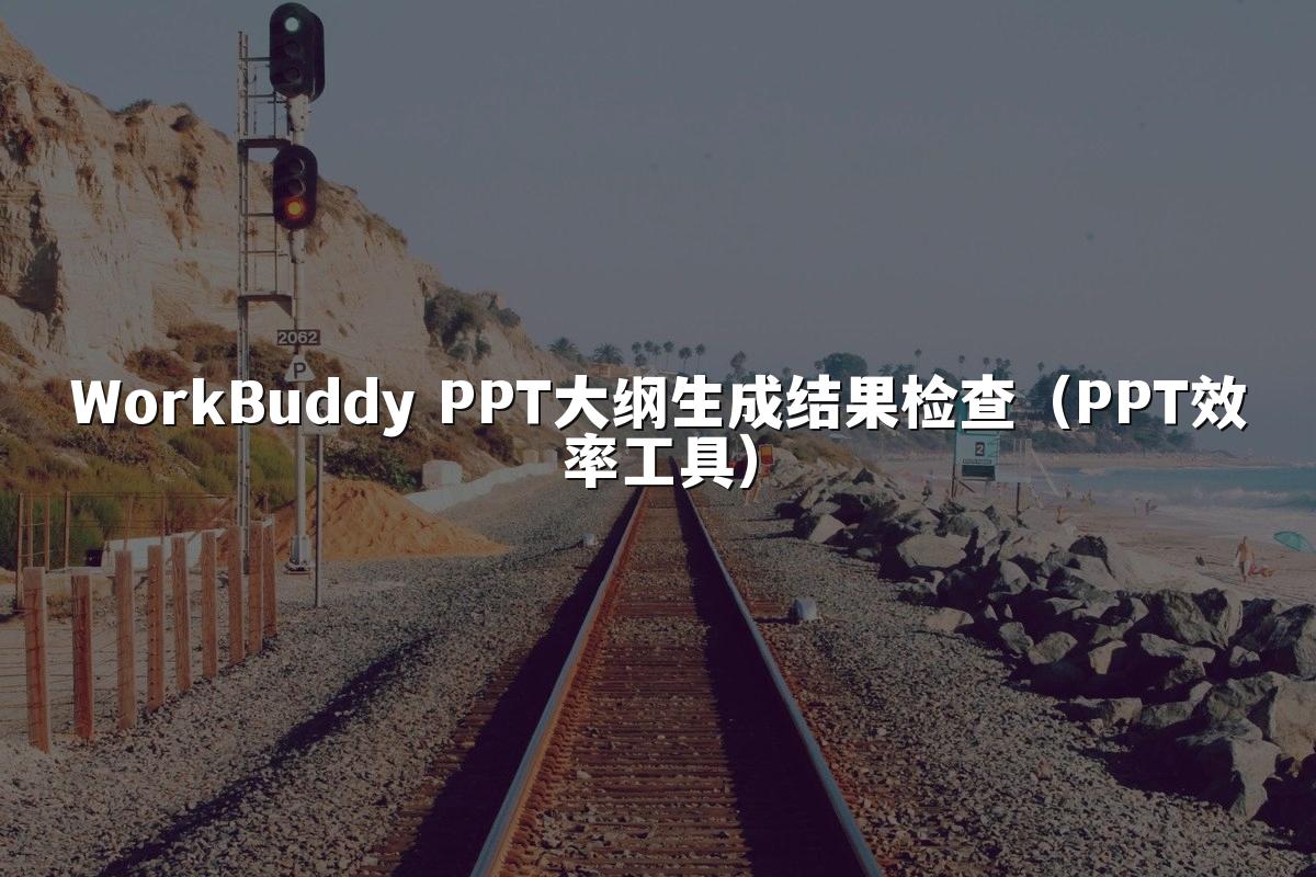 WorkBuddy PPT大纲生成结果检查(PPT效率工具)