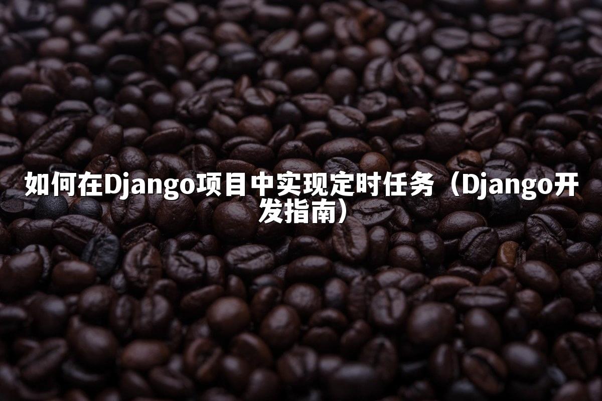 如何在Django项目中实现定时任务(Django开发指南)