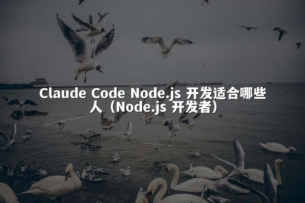 Claude Code Node.js 开发适合哪些人（Node.js 开发者）