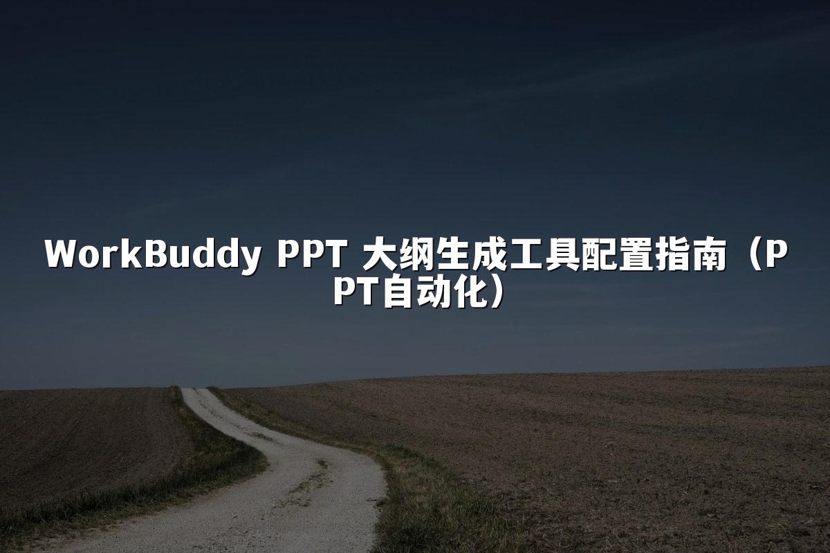 WorkBuddy PPT 大纲生成工具配置指南(PPT自动化)