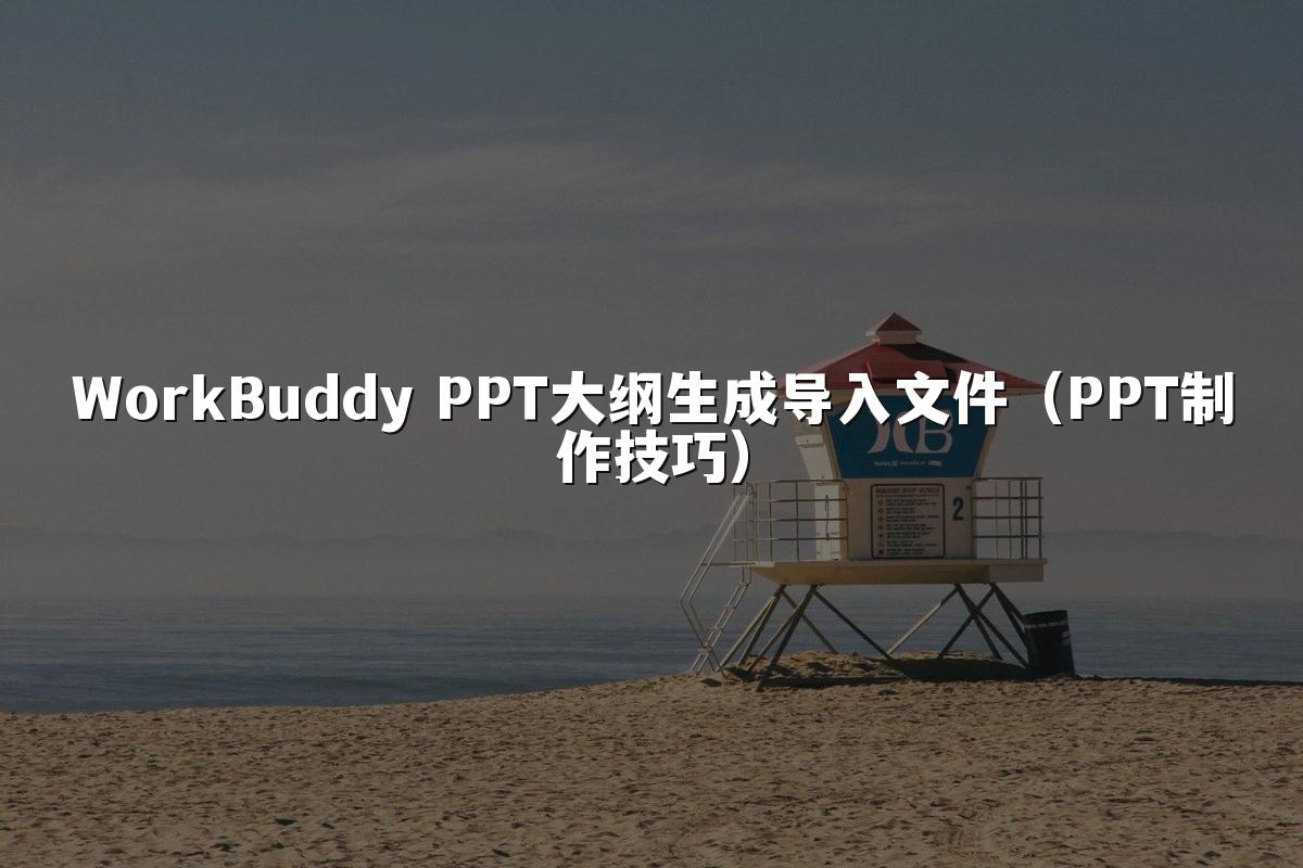 WorkBuddy PPT大纲生成导入文件（PPT制作技巧）