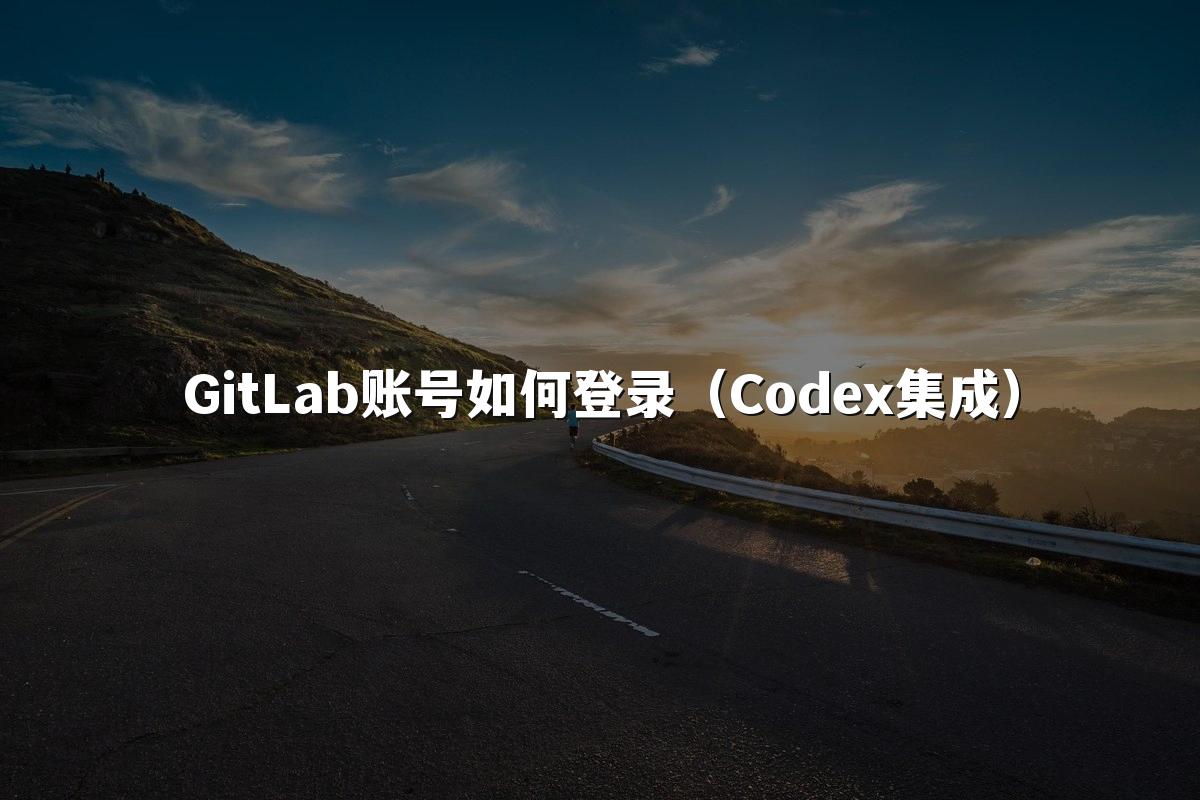 GitLab账号如何登录(Codex集成)