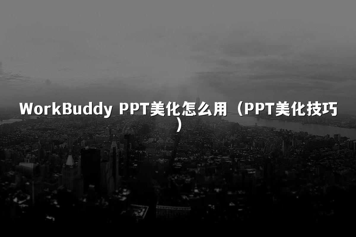 WorkBuddy PPT美化怎么用（PPT美化技巧）