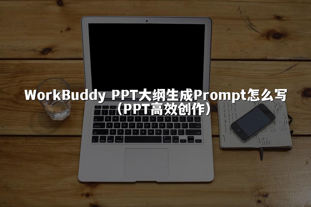 WorkBuddy PPT大纲生成Prompt怎么写(PPT高效创作)
