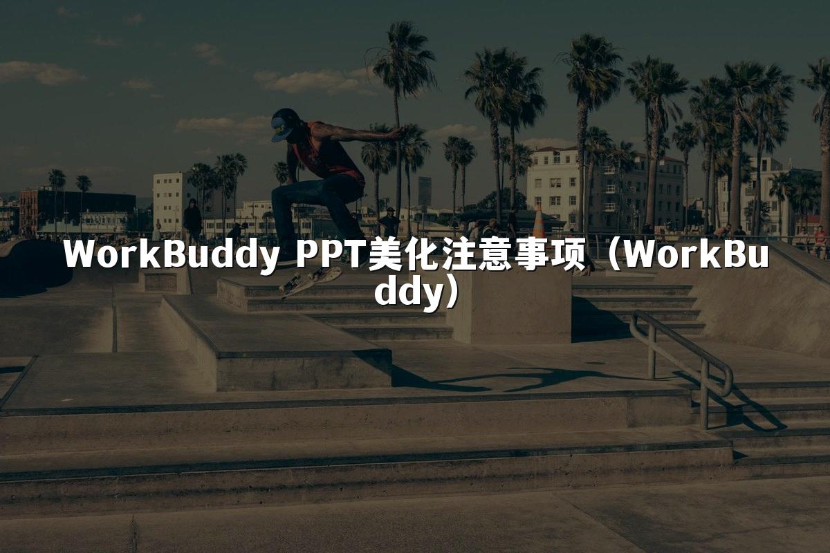 WorkBuddy PPT美化注意事项(WorkBuddy)