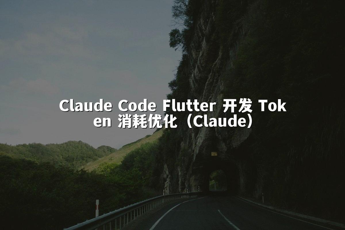 Claude Code Flutter 开发 Token 消耗优化（Claude）