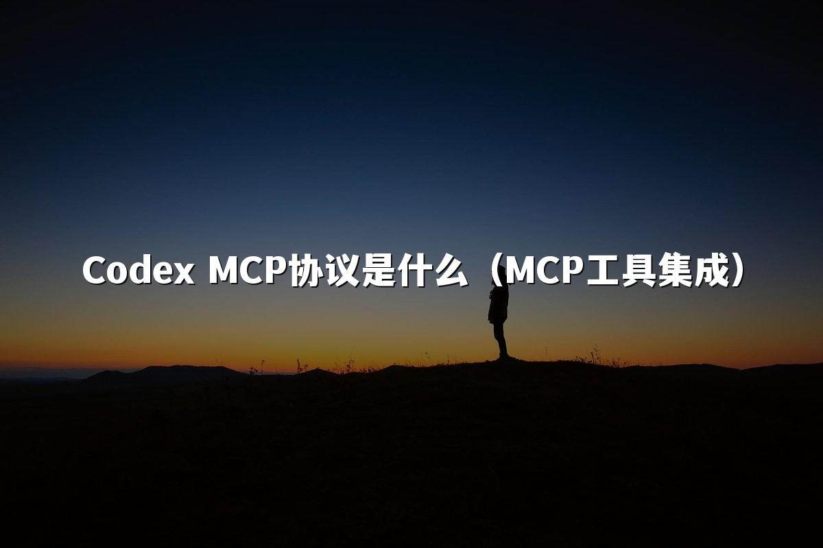 Codex MCP协议是什么(MCP工具集成)
