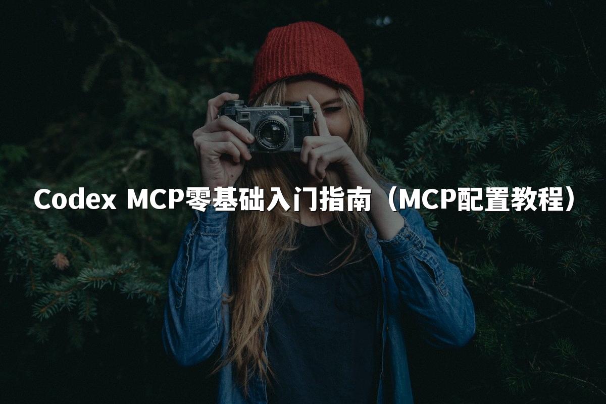 Codex MCP零基础入门指南（MCP配置教程）