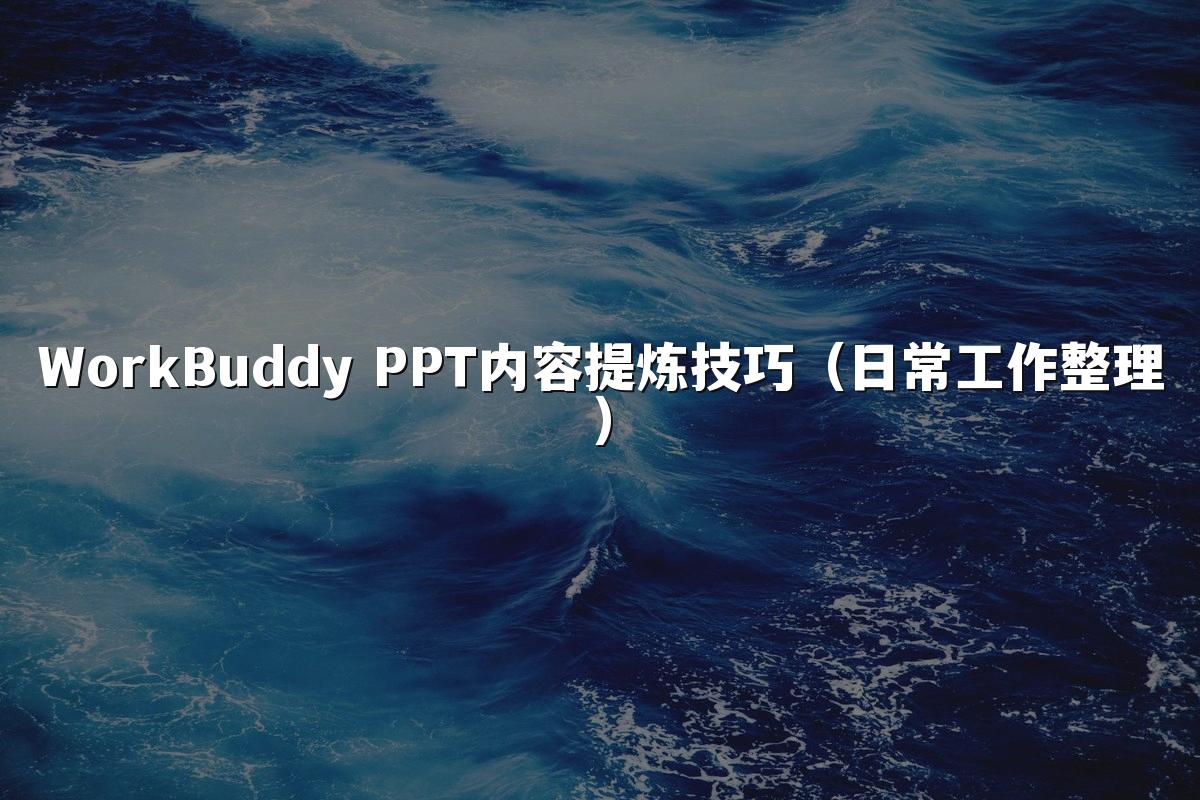 WorkBuddy PPT内容提炼技巧(日常工作整理)