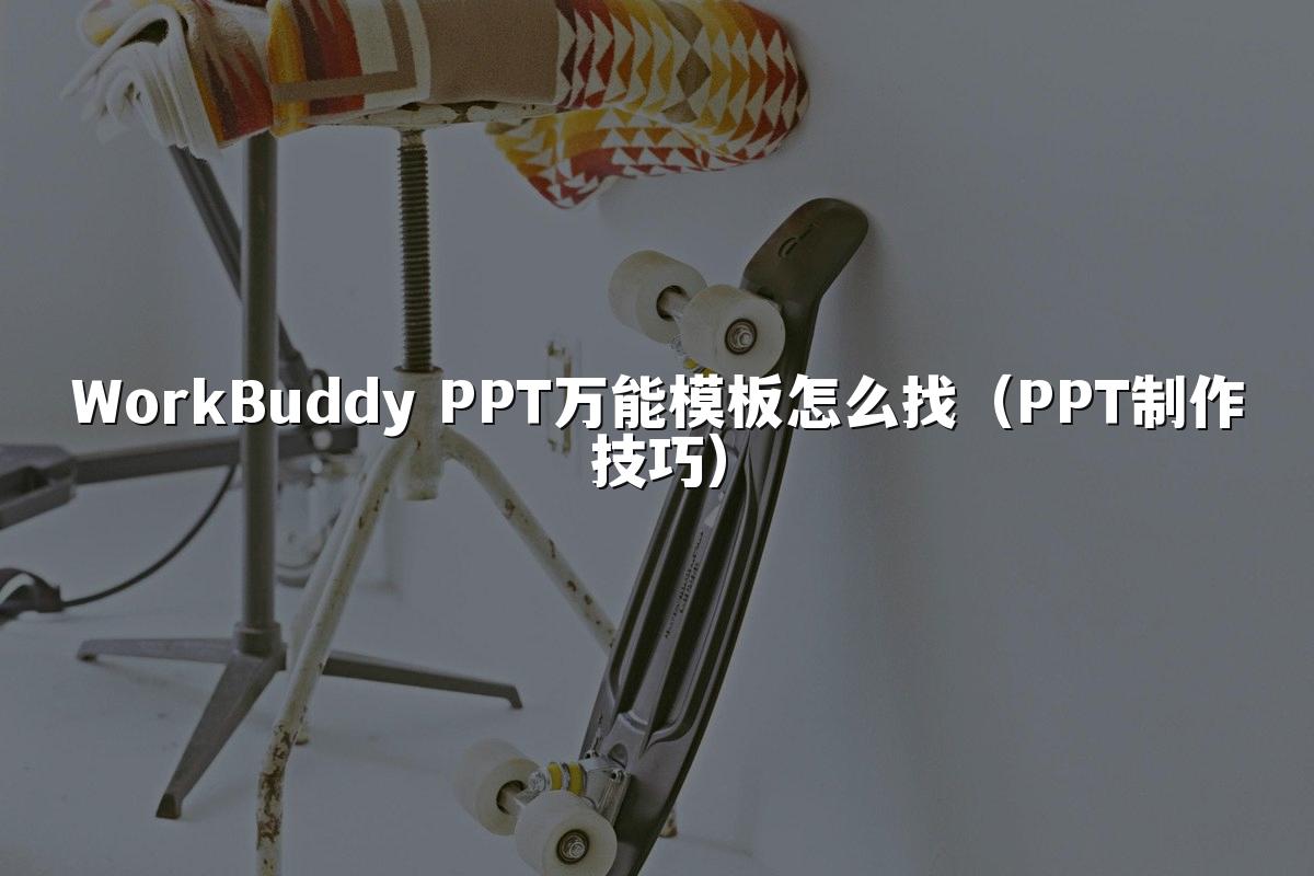 WorkBuddy PPT万能模板怎么找（PPT制作技巧）