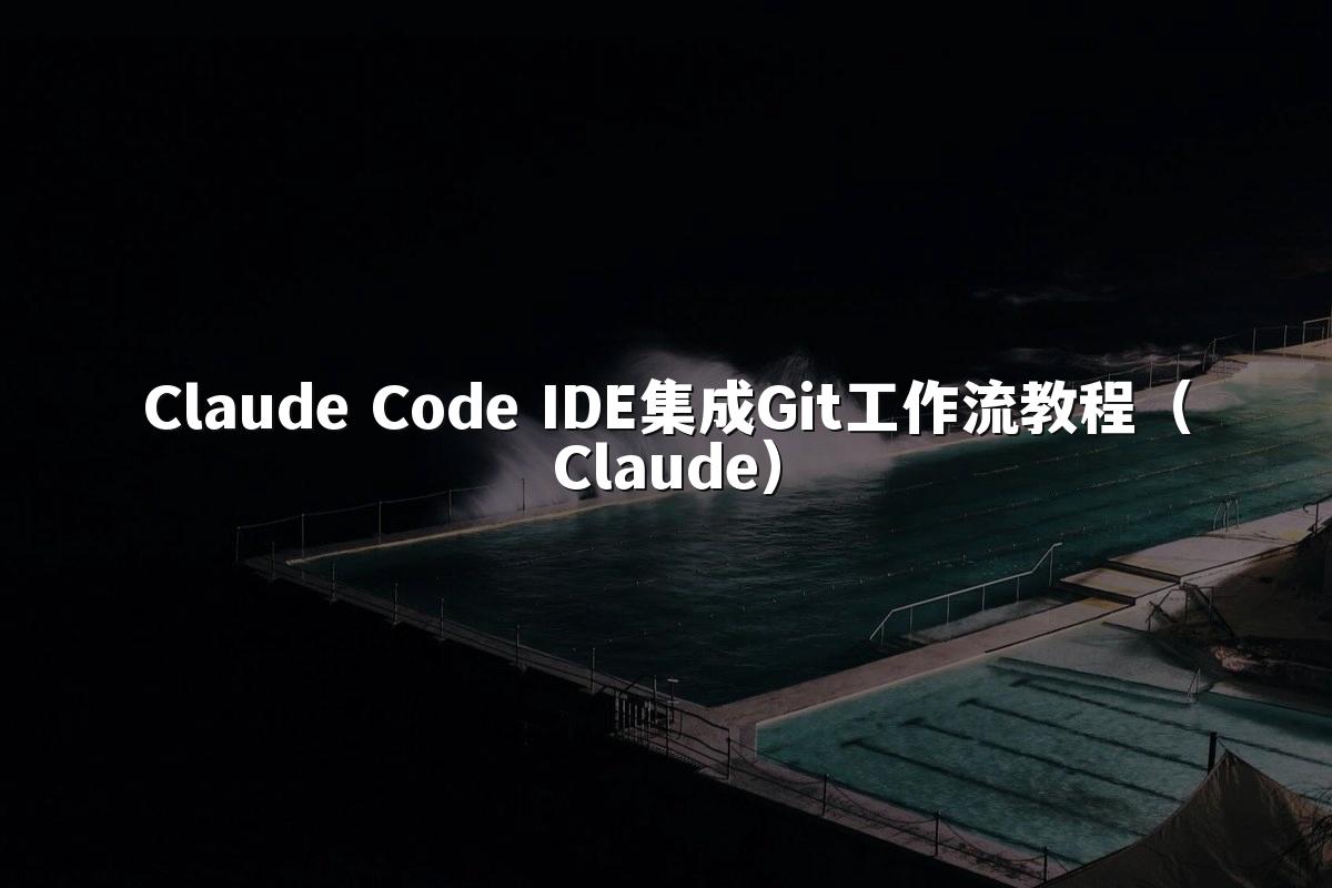 Claude Code IDE集成Git工作流教程（Claude）