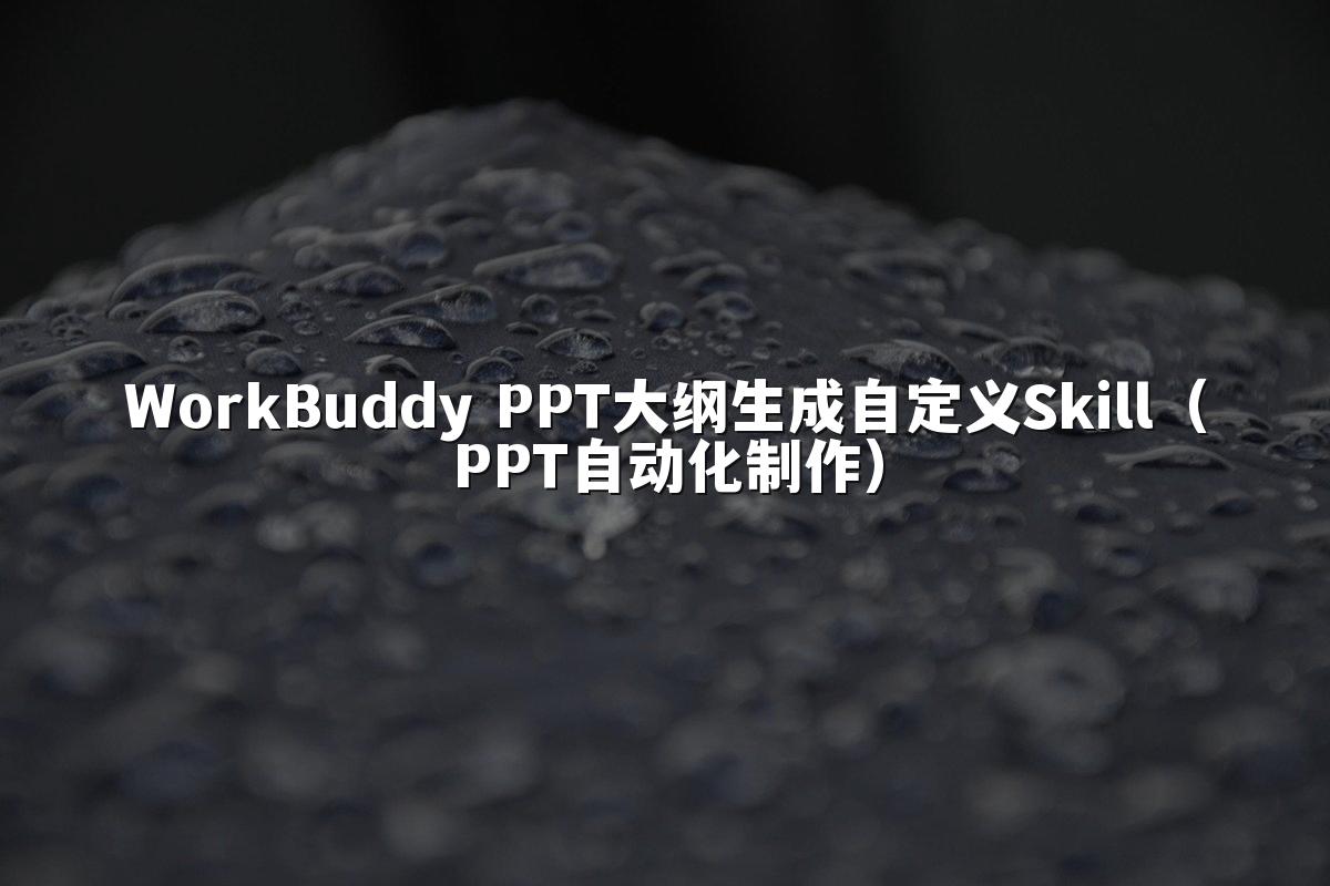 WorkBuddy PPT大纲生成自定义Skill(PPT自动化制作)
