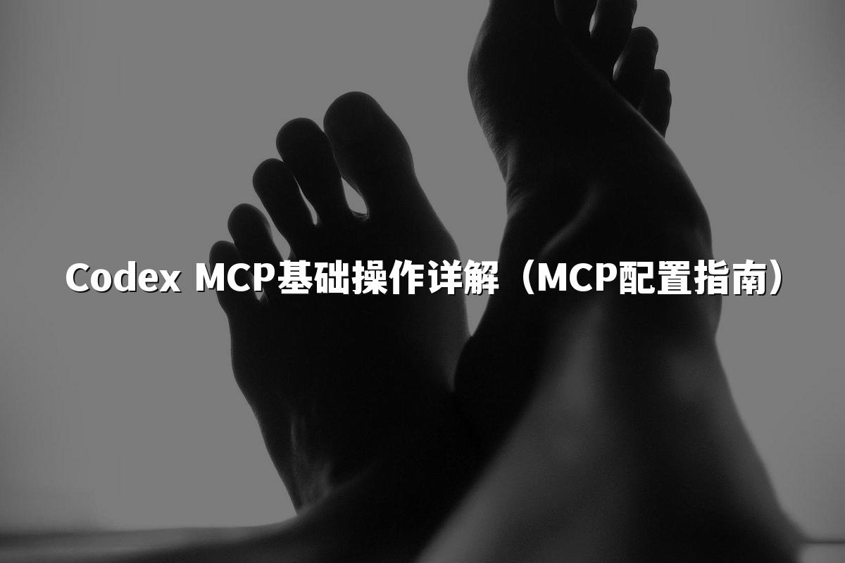 Codex MCP基础操作详解（MCP配置指南）