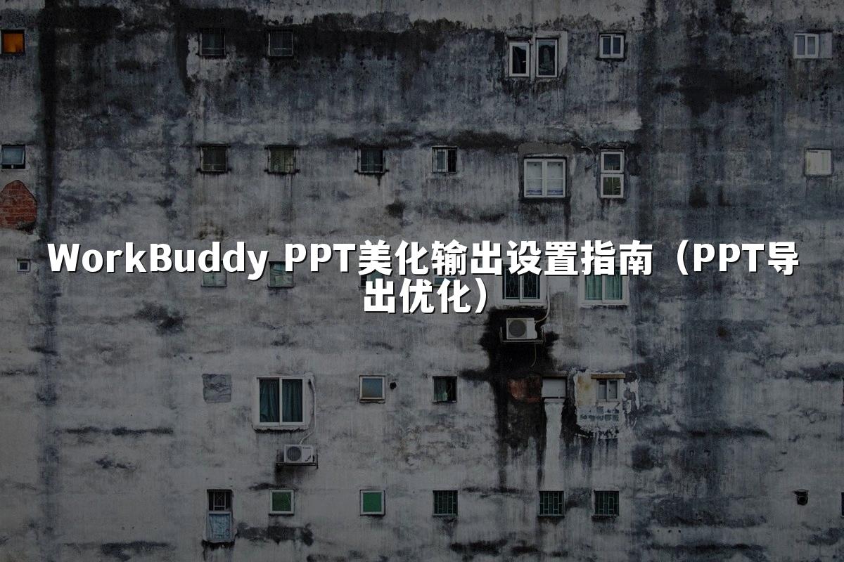 WorkBuddy PPT美化输出设置指南（PPT导出优化）