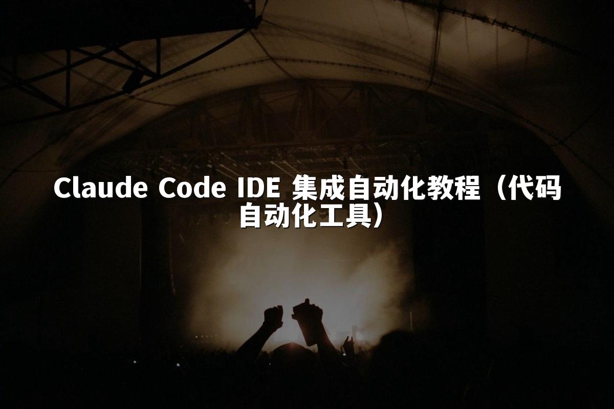 Claude Code IDE 集成自动化教程（代码自动化工具）