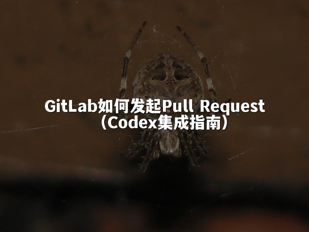 GitLab如何发起Pull Request(Codex集成指南)