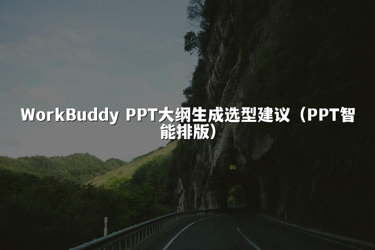 WorkBuddy PPT大纲生成选型建议（PPT智能排版）