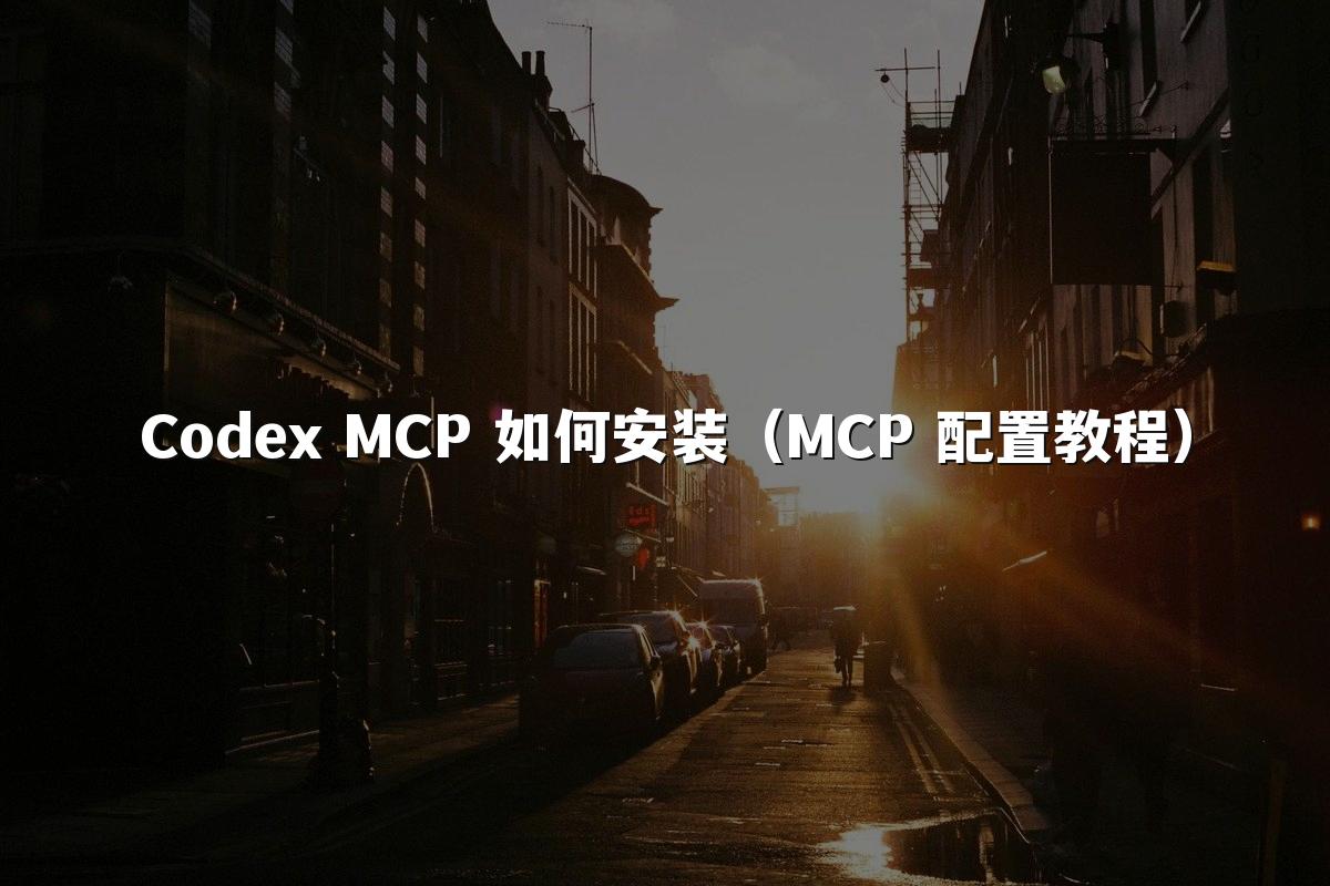 Codex MCP 如何安装(MCP 配置教程)