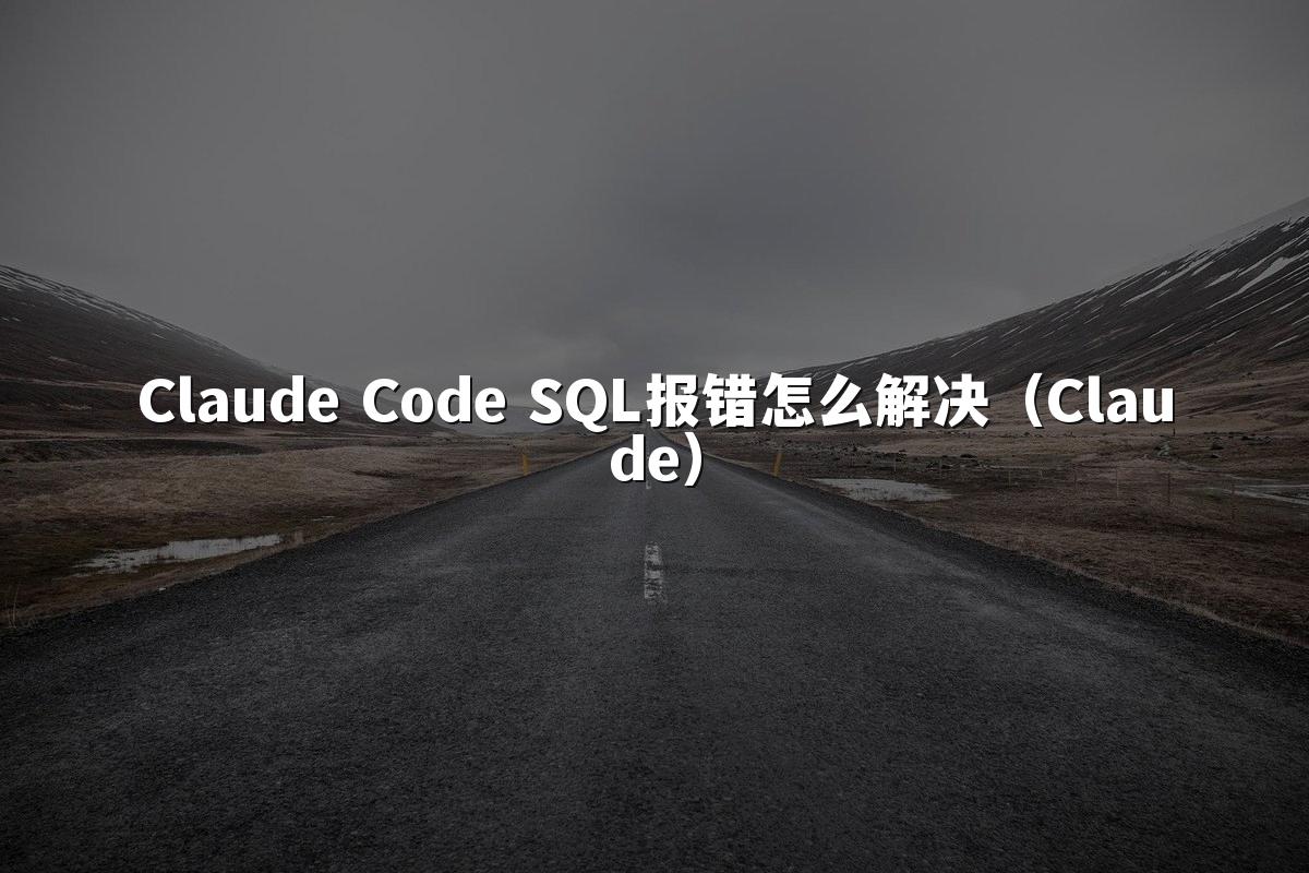Claude Code SQL报错怎么解决(Claude)