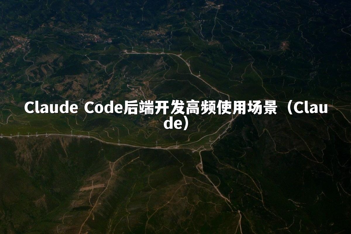 Claude Code后端开发高频使用场景(Claude)