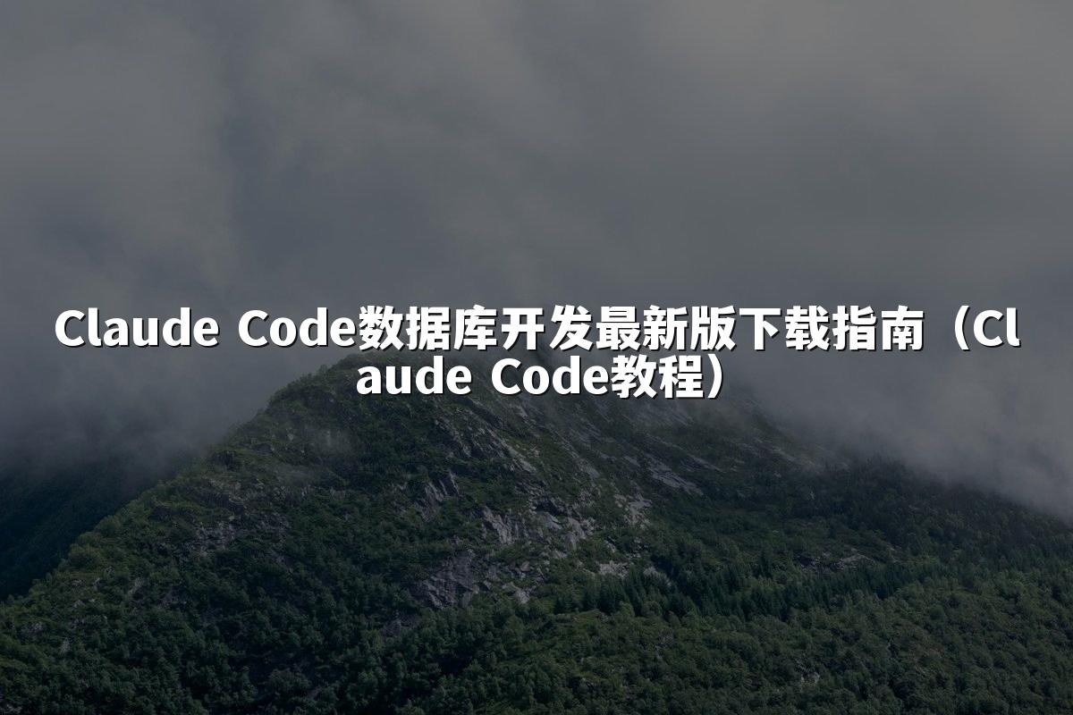 Claude Code数据库开发最新版下载指南（Claude Code教程）