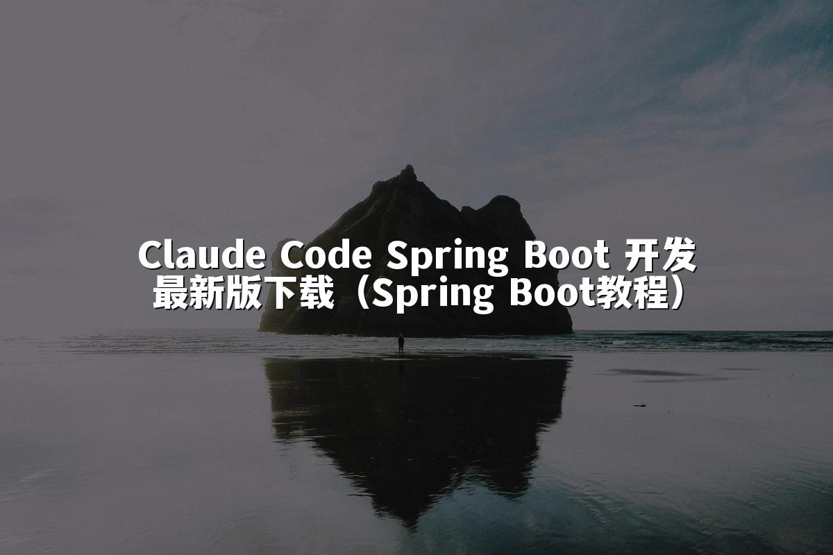 Claude Code Spring Boot 开发最新版下载（Spring Boot教程）